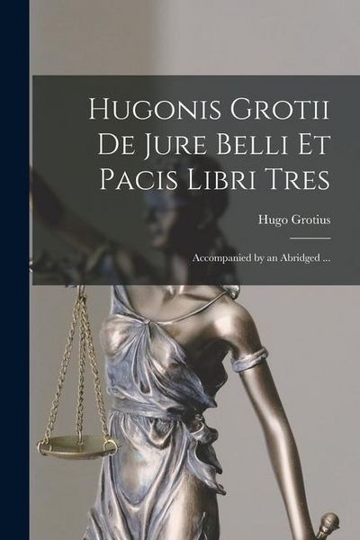 Produktbild: Hugonis Grotii de Jure Belli et Pacis Libri Tres: Accompanied by an Abridged ...