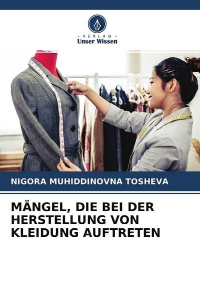 Mängel, die bei der Herstellung von Kleidung Auftreten, Taschenbuch von Nigora Muhiddinovna Tosheva, Verlag Unser Wissen, 9786204505114