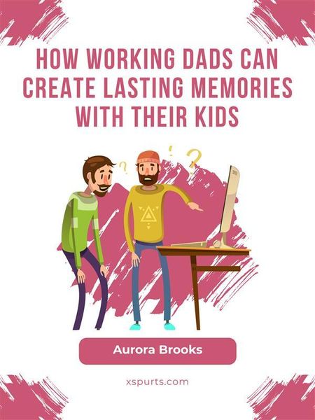 Produktbild: How Working Dads Can Create Lasting Memories with Their Kids