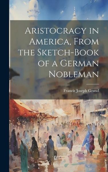 Produktbild: Aristocracy in America, From the Sketch-Book of a German Nobleman