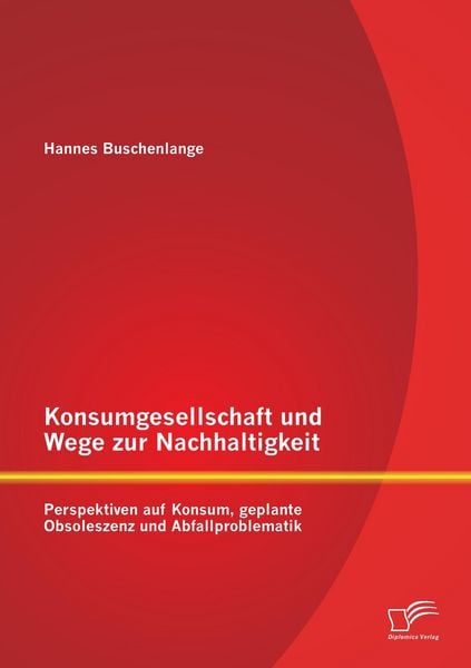 Produktbild: Konsumgesellschaft und Wege zur Nachhaltigkeit: Perspektiven auf Konsum, geplante Obsoleszenz und Abfallproblematik