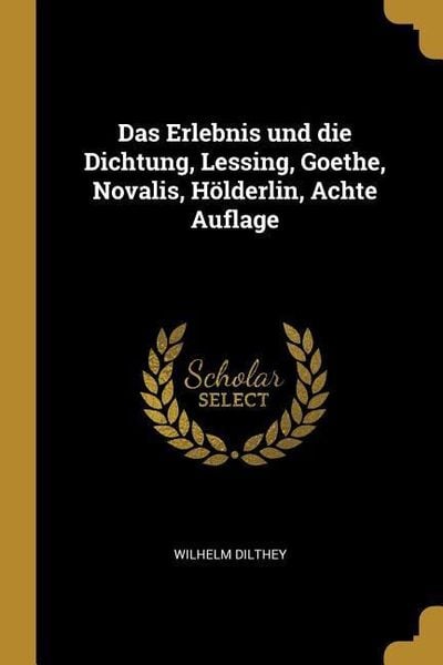 Produktbild: Das Erlebnis Und Die Dichtung, Lessing, Goethe, Novalis, H&ouml;lderlin, Achte Auflage