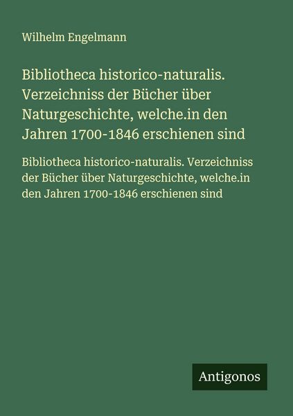 Produktbild: Bibliotheca historico-naturalis. Verzeichniss der B&uuml;cher &uuml;ber Naturgeschichte, welche.in den Jahren 1700-1846 erschienen sind
