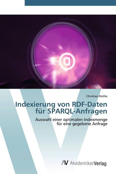 Indexierung von RDF-Daten für SPARQL-Anfragen, Taschenbuch von Christian Rothe, AV Akademikerverlag, 9783639433531