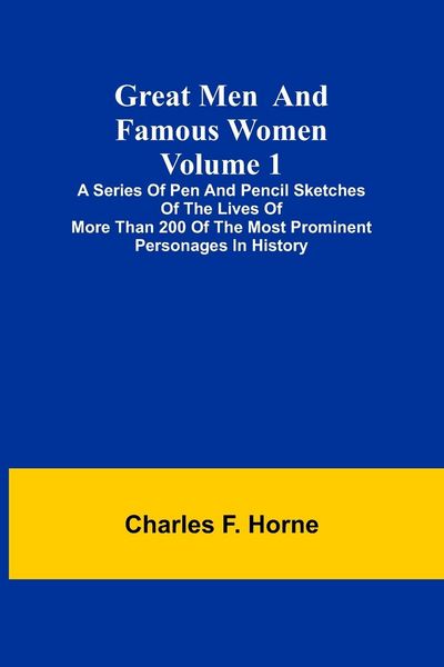 Produktbild: Great Men and Famous Women. Volume 1; A series of pen and pencil sketches of the lives of more than 200 of the most prominent personages in History