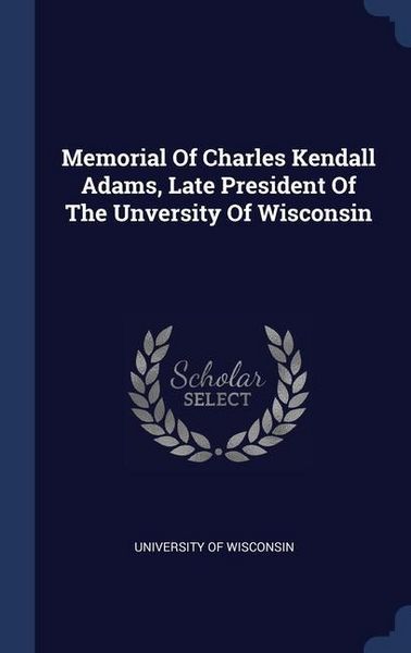 Produktbild: Memorial Of Charles Kendall Adams, Late President Of The Unversity Of Wisconsin