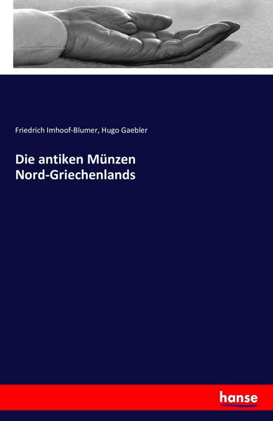 Die antiken Münzen Nord-Griechenlands, Taschenbuch von Friedrich Imhoof-Blumer , Hugo Gaebler, Hansebooks, 9783741166907