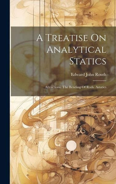 Produktbild: A Treatise On Analytical Statics: Attractions. The Bending Of Rods. Astatics