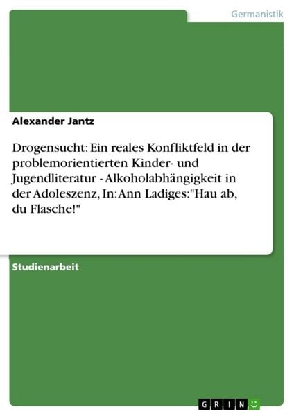 Produktbild: Drogensucht: Ein reales Konfliktfeld in der problemorientierten Kinder- und Jugendliteratur - Alkoholabh&auml;ngigkeit in der Adoleszenz, In: Ann Ladiges:"