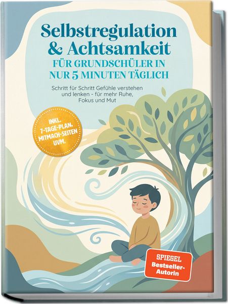 Produktbild: Selbstregulation & Achtsamkeit f&uuml;r Grundsch&uuml;ler in nur 5 Minuten t&auml;glich: Schritt f&uuml;r Schritt Gef&uuml;hle verstehen und lenken - f&uuml;r mehr Ruhe, Fokus und Mut &ndash; inkl. 7-Tage-Plan, Mitmach-Seiten uvm.