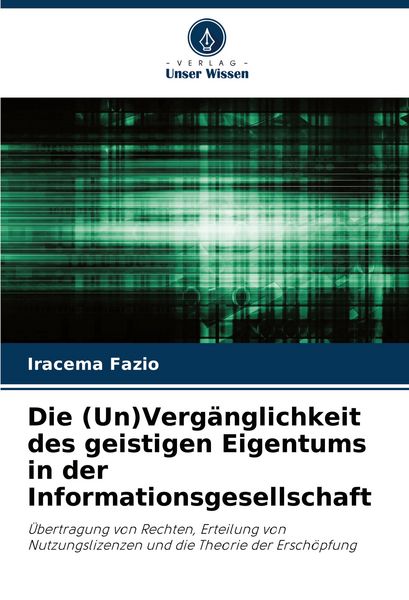 Produktbild: Die (Un)Verg&auml;nglichkeit des geistigen Eigentums in der Informationsgesellschaft