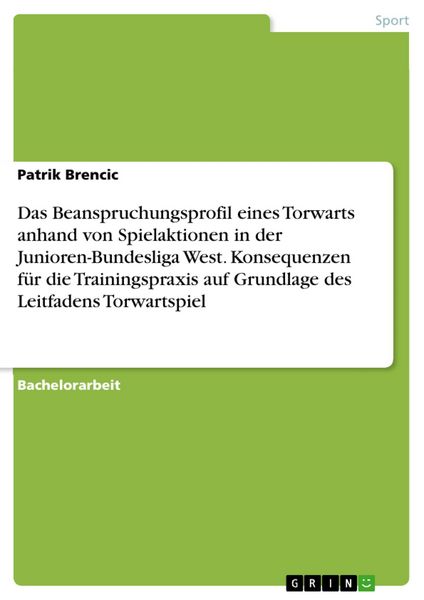 Produktbild: Das Beanspruchungsprofil eines Torwarts anhand von Spielaktionen in der Junioren-Bundesliga West. Konsequenzen f&uuml;r die Trainingspraxis auf Grundlage d