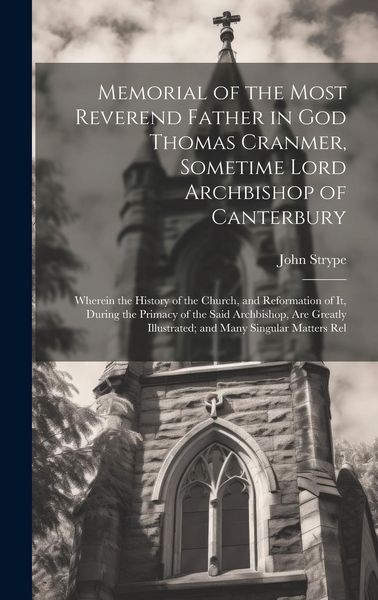 Produktbild: Memorial of the Most Reverend Father in God Thomas Cranmer, Sometime Lord Archbishop of Canterbury: Wherein the History of the Church, and Reformation
