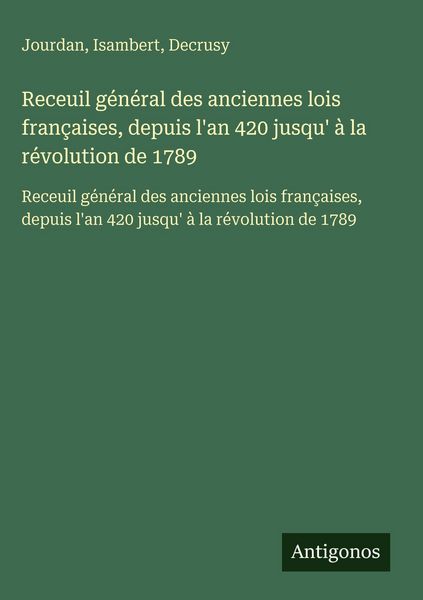 Produktbild: Receuil g&eacute;n&eacute;ral des anciennes lois fran&ccedil;aises, depuis l'an 420 jusqu' &agrave; la r&eacute;volution de 1789