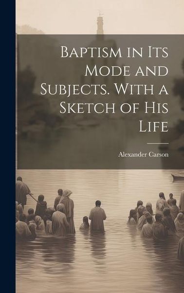 Produktbild: Baptism in its Mode and Subjects. With a Sketch of his Life