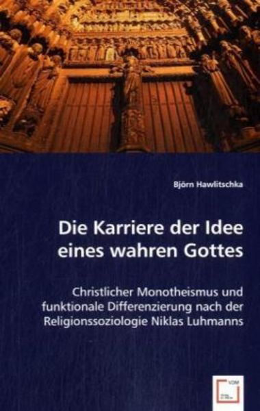 Hawlitschka, B: Die Karriere der Idee eines wahren Gottes, Taschenbuch von Björn Hawlitschka, VDM, 9783836476393