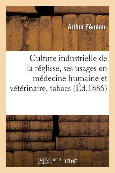 Produktbild: Culture Industrielle de la R&eacute;glisse, Ses Usages En M&eacute;decine Humaine Et V&eacute;t&eacute;rinaire, Des Tabacs, Etc.