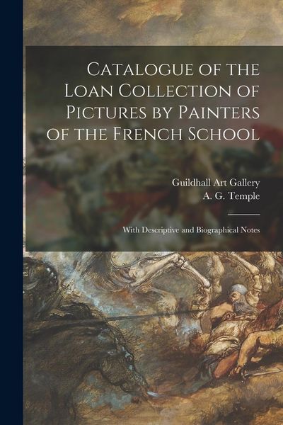Produktbild: Catalogue of the Loan Collection of Pictures by Painters of the French School: With Descriptive and Biographical Notes