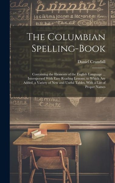 Produktbild: The Columbian Spelling-Book: Containing the Elements of the English Language ... Interspersed With Easy Reading Lessons; to Which Are Added, a Vari