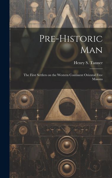 Produktbild: Pre-historic Man; the First Settlers on the Western Continent Oriental Free Masons