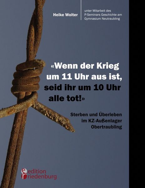 Produktbild: "Wenn der Krieg um 11 Uhr aus ist, seid ihr um 10 Uhr alle tot!" - Sterben und &Uuml;berleben im KZ-Au&szlig;enlager Obertraubling