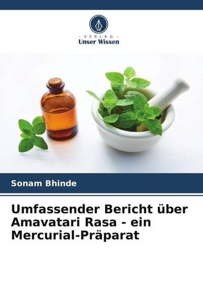 Umfassender Bericht über Amavatari Rasa - ein Mercurial-Präparat, Taschenbuch von Sonam Bhinde, Verlag Unser Wissen, 978-620-5-57142-2