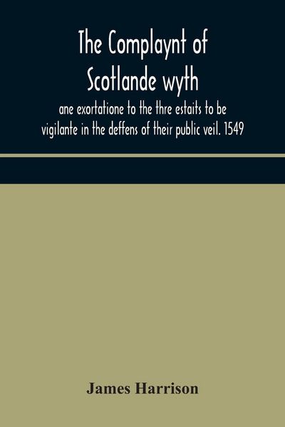 Produktbild: The Complaynt Of Scotlande Wyth Ane Exortatione To The Thre Estaits To Be Vigilante In The Deffens Of Their Public Veil. 1549. With An Appendix Of Contemporary English Tracts, Viz. The Just Declaration Of Henry Viii (1542), The Exhortacion Of James Harrys