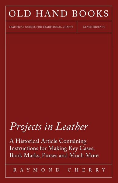 Produktbild: Projects in Leather - A Historical Article Containing Instructions for Making Key Cases, Book Marks, Purses and Much More