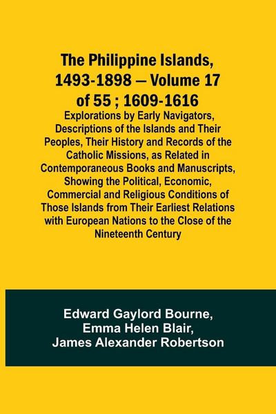 Produktbild: The Philippine Islands, 1493-1898 - Volume 17 of 55 ; 1609-1616 ; Explorations by Early Navigators, Descriptions of the Islands and Their Peoples, The