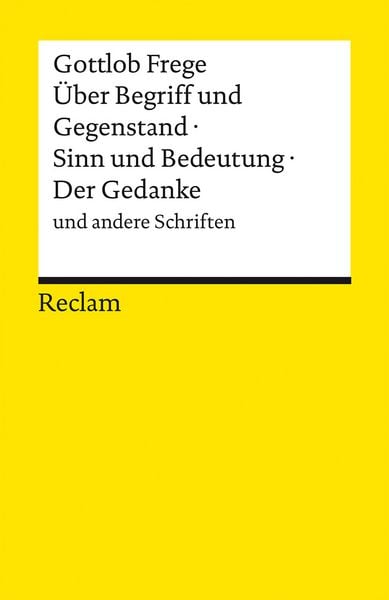 Über Begriff und Gegenstand · Sinn und Bedeutung · Der Gedanke und andere Schriften, Taschenbuch von Gottlob Frege, Reclam, Philipp, 9783150146279