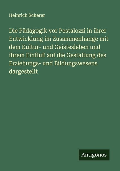 Produktbild: Die P&auml;dagogik vor Pestalozzi in ihrer Entwicklung im Zusammenhange mit dem Kultur- und Geistesleben und ihrem Einflu&szlig; auf die Gestaltung des Erziehungs- und Bildungswesens dargestellt