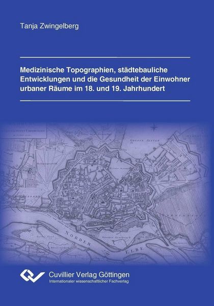 Produktbild: Medizinische Topographien, st&auml;dtebauliche Entwicklungen und die Gesundheit der Einwohner urbaner R&auml;ume im 18. und 19. Jahrhundert