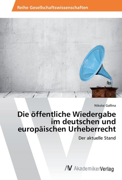 Produktbild: Die &ouml;ffentliche Wiedergabe im deutschen und europ&auml;ischen Urheberrecht