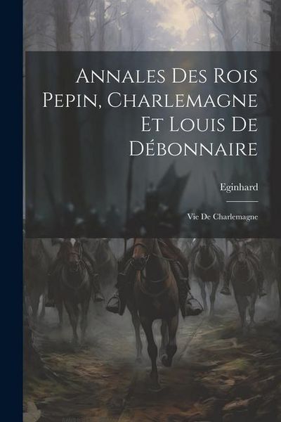 Produktbild: Annales Des Rois Pepin, Charlemagne Et Louis De D&eacute;bonnaire