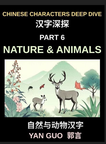 Produktbild: Chinese Characters Deep Dive (Part 6)- Chinese Characters for Nature & Animals, A Complete Guide to Learning Mandarin Vocabulary, Verbs, Idioms, and Proverbs Related to the Natural World