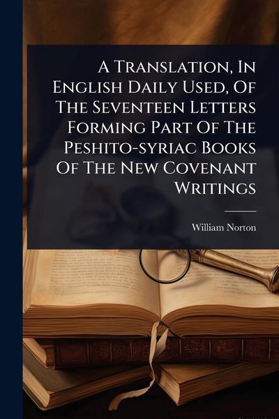 Produktbild: A Translation, In English Daily Used, Of The Seventeen Letters Forming Part Of The Peshito-syriac Books Of The New Covenant Writings