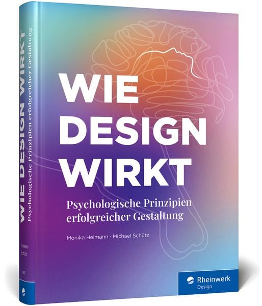 Wie Design wirkt, Gebundene Ausgabe von Monika Heimann,Michael Schütz, Rheinwerk, 978-3-367-10921-0