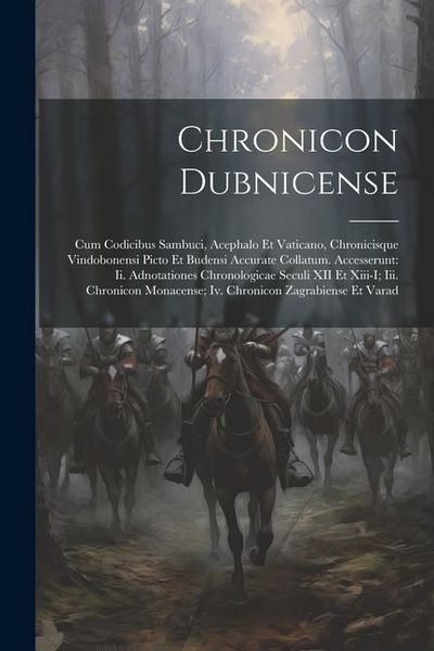 Produktbild: Chronicon Dubnicense: Cum Codicibus Sambuci, Acephalo Et Vaticano, Chronicisque Vindobonensi Picto Et Budensi Accurate Collatum. Accesserunt
