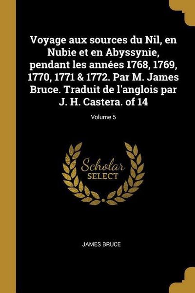 Produktbild: Voyage aux sources du Nil, en Nubie et en Abyssynie, pendant les ann&eacute;es 1768, 1769, 1770, 1771 & 1772. Par M. James Bruce. Traduit de l'anglois par J.