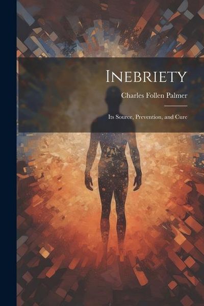 Produktbild: Inebriety: Its Source, Prevention, and Cure