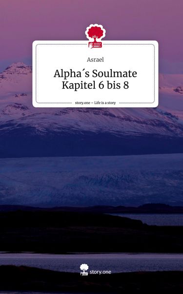 Produktbild: Alpha&acute;s Soulmate Kapitel 6 bis 8. Life is a Story - story.one
