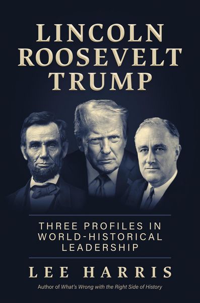 Produktbild: Lincoln, Roosevelt, Trump: Three Profiles in World-Historical Leadership