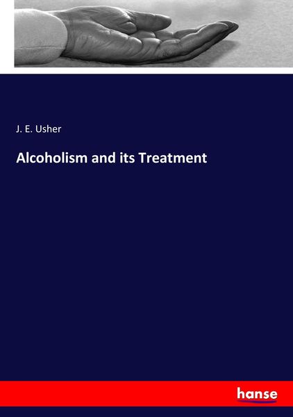 Alcoholism and its Treatment, Taschenbuch von J. E. Usher, Hansebooks, 9783337331146