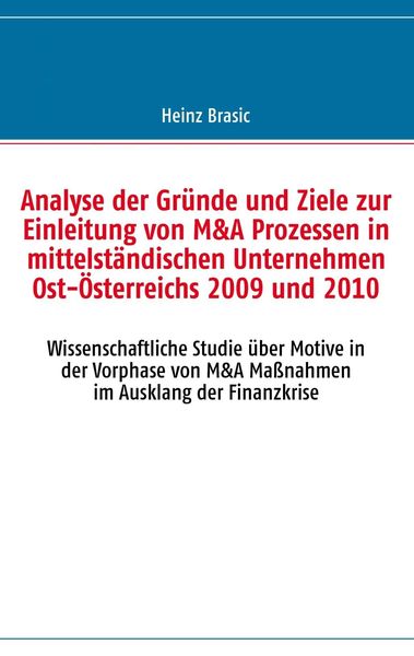 Produktbild: Analyse der Gr&uuml;nde und Ziele zur Einleitung von M&A Prozessen in mittelst&auml;ndischen Unternehmen Ost-&Ouml;sterreichs 2009 und 2010