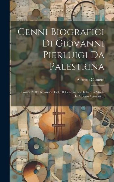 Produktbild: Cenni Biografici Di Giovanni Pierluigi Da Palestrina: Comp. Nell' Occasione Del 3.0 Centenario Della Sua Morte Da Alberto Cametti ...