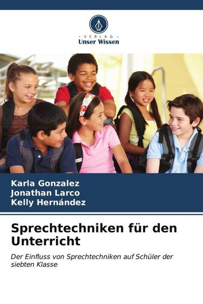 Sprechtechniken für den Unterricht, Taschenbuch von Karla Gonzalez , Jonathan Larco , Kelly Hernández, Verlag Unser Wissen, 9786206540311