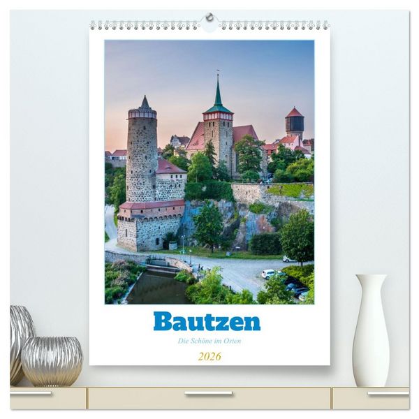 Bautzen - Die Schöne im Osten (hochwertiger Premium Wandkalender 2026 DIN A2 hoch), Kunstdruck in Hochglanz