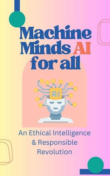 Produktbild: Machine Minds AI for all: An Ethical Intelligence & Responsible Revolution