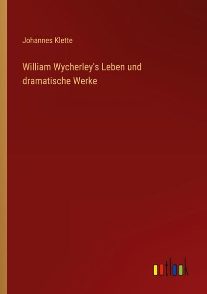 William Wycherley's Leben und dramatische Werke, Taschenbuch von Johannes Klette, Outlook, 9783368534424