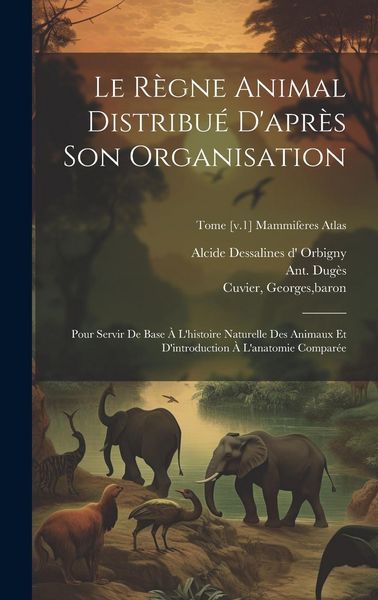 Produktbild: Le r&egrave;gne animal distribu&eacute; d'apr&egrave;s son organisation: Pour servir de base &agrave; l'histoire naturelle des animaux et d'introduction &agrave; l'anatomie compar&eacute;e; To